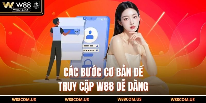 Các bước cơ bản để truy cập W88 dễ dàng