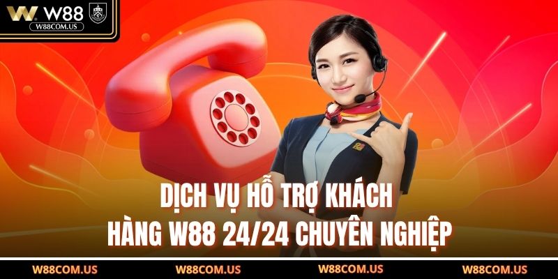 Dịch vụ hỗ trợ khách hàng W88 24/24 chuyên nghiệp