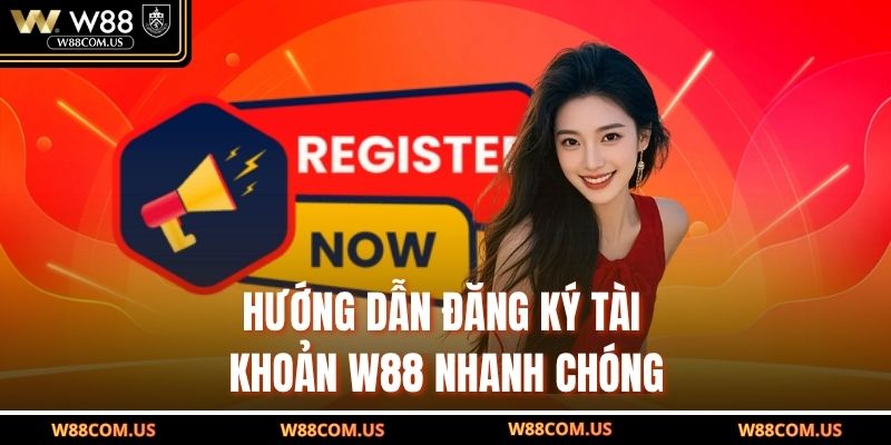 Hướng dẫn đăng ký tài khoản W88 nhanh chóng