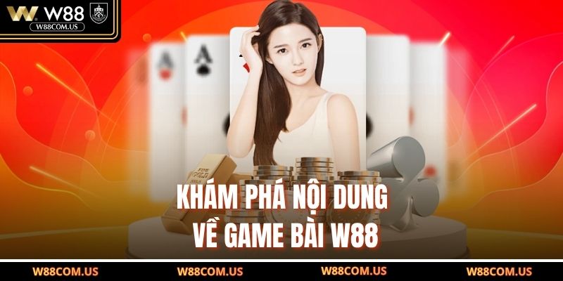 Khám phá nội dung về game bài W88