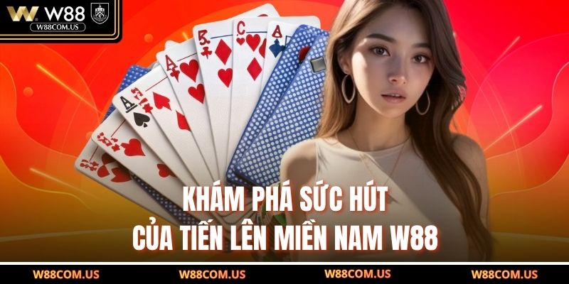 Khám phá sức hút của tiến lên miền Nam W88